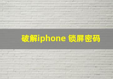 破解iphone 锁屏密码